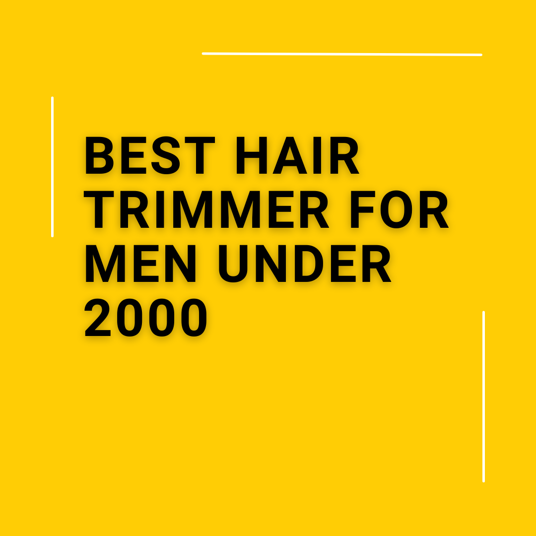 Best Hair Trimmer for Men under 2000