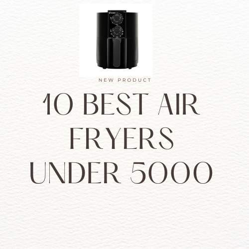 10 Best Air Fryers Under 5000